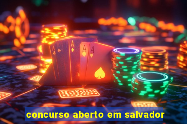 concurso aberto em salvador